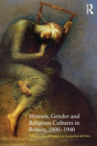 Title: Women, Gender and Religious Cultures in Britain, 1800-1940, Author: Sue Morgan