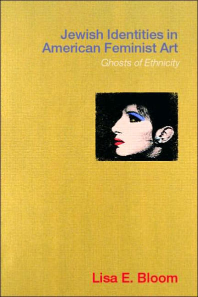 Jewish Identities in American Feminist Art: Ghosts of Ethnicity / Edition 1