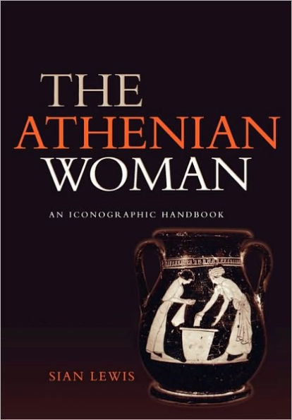 The Athenian Woman: An Iconographic Handbook / Edition 1