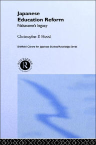 Title: Japanese Education Reform: Nakasone's Legacy / Edition 1, Author: Christopher P. Hood
