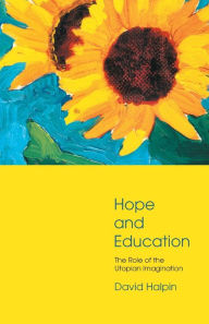 Title: Hope and Education: The Role of the Utopian Imagination, Author: David Halpin