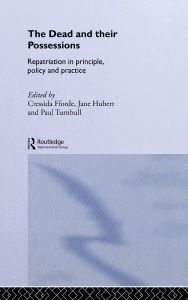 Title: The Dead and their Possessions: Repatriation in Principle, Policy and Practice / Edition 1, Author: Cressida Fforde