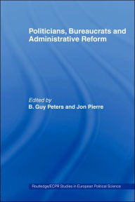 Title: Politicians, Bureaucrats and Administrative Reform / Edition 1, Author: B. Guy Peters