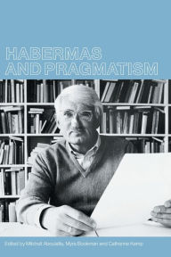 Title: Habermas and Pragmatism / Edition 1, Author: Mitchell Aboulafia