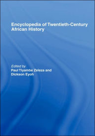 Title: Encyclopedia of Twentieth-Century African History / Edition 1, Author: Dickson Eyoh
