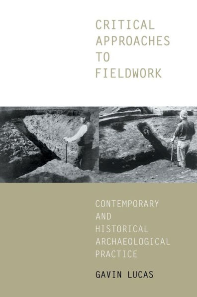 Critical Approaches to Fieldwork: Contemporary and Historical Archaeological Practice / Edition 1