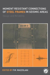 Title: Moment Resistant Connections of Steel Frames in Seismic Areas: Design and Reliability / Edition 1, Author: Federico Mazzolani