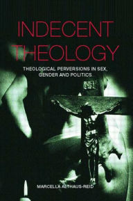 Title: Indecent Theology / Edition 1, Author: Marcella Althaus-Reid