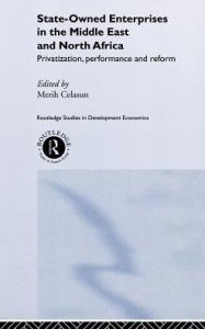 Title: State-Owned Enterprises in the Middle East and North Africa: Privatization, Performance and Reform / Edition 1, Author: Merih Celasun