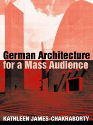 Title: German Architecture for a Mass Audience, Author: Kathleen James-Chakraborty