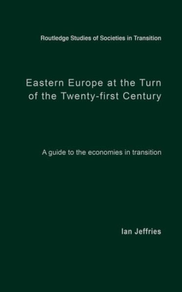 Eastern Europe at the Turn of the Twenty-First Century: A Guide to the Economies in Transition / Edition 1