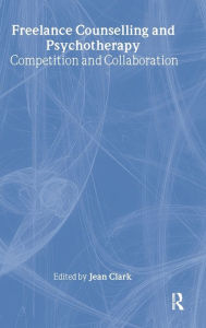 Title: Freelance Counselling and Psychotherapy: Competition and Collaboration / Edition 1, Author: Jean Clark