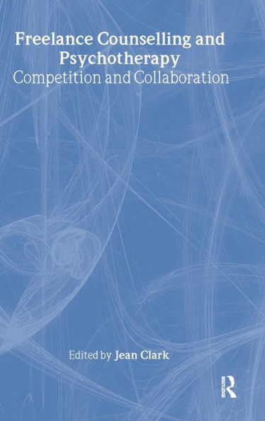 Freelance Counselling and Psychotherapy: Competition and Collaboration / Edition 1