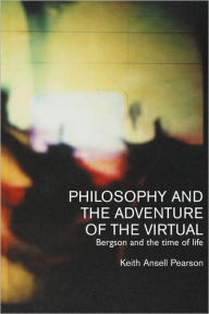 Title: Philosophy and the Adventure of the Virtual, Author: Keith Ansell-Pearson