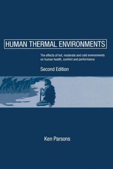 Human Thermal Environments: The Effects of Hot, Moderate, and Cold Environments on Human Health, Comfort and Performance, Second Edition / Edition 2