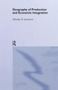 Title: Geography of Production and Economic Integration, Author: Miroslav Jovanovic