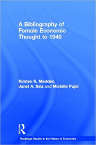 Title: A Bibliography of Female Economic Thought up to 1940 / Edition 1, Author: Kirsten Madden