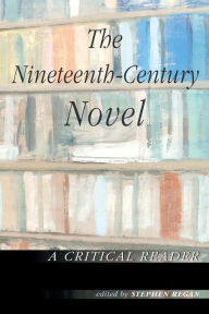 Title: The Nineteenth-Century Novel: A Critical Reader / Edition 1, Author: Stephen Regan