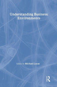 Title: Understanding Business Environments / Edition 1, Author: Michael Lucas