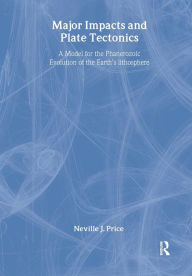 Title: Major Impacts and Plate Tectonics: A Model for the Phanerzoic Evolution of the Earth's Lithosphere, Author: Neville Price