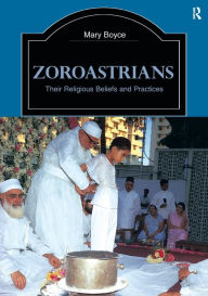 Title: Zoroastrians: Their Religious Beliefs and Practices / Edition 2, Author: Mary Boyce