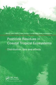 Title: Pesticide Residues in Coastal Tropical Ecosystems: Distribution, Fate and Effects / Edition 1, Author: Milton D Taylor