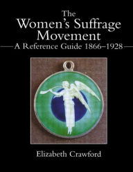 Title: The Women's Suffrage Movement: A Reference Guide 1866-1928, Author: Elizabeth Crawford