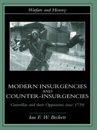 Title: Modern Insurgencies and Counter-Insurgencies: Guerrillas and their Opponents since 1750 / Edition 1, Author: Ian F. Beckett