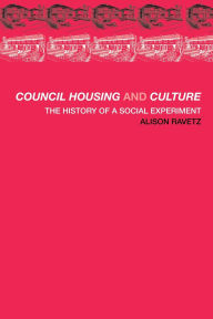 Title: Council Housing and Culture: The History of a Social Experiment / Edition 1, Author: Alison Ravetz