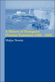 Title: A History of Portuguese Overseas Expansion 1400-1668, Author: Malyn Newitt