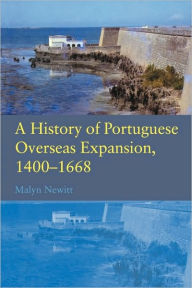 Title: A History of Portuguese Overseas Expansion 1400-1668 / Edition 1, Author: Malyn Newitt