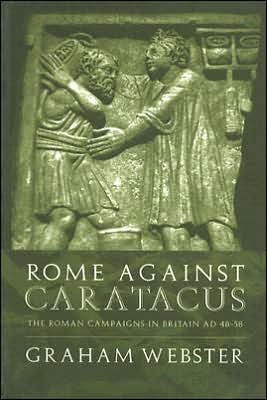 Rome Against Caratacus: The Roman Campaigns Britain AD 48-58