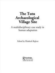 Title: The Tutu Archaeological Village Site: A Multi-disciplinary Case Study in Human Adaptation / Edition 1, Author: Elizabeth Righter