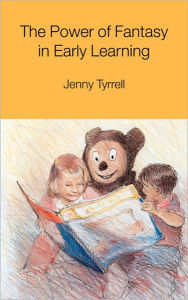 Title: The Power of Fantasy in Early Learning / Edition 1, Author: Jenny Tyrrell