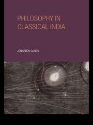 Title: Philosophy in Classical India: An Introduction and Analysis / Edition 1, Author: Jonardon Ganeri