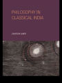 Philosophy in Classical India: An Introduction and Analysis / Edition 1