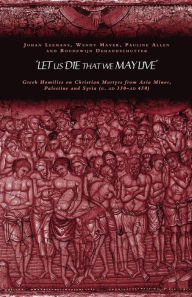 Title: 'Let us die that we may live': Greek homilies on Christian Martyrs from Asia Minor, Palestine and Syria c.350-c.450 AD / Edition 1, Author: Pauline Allen