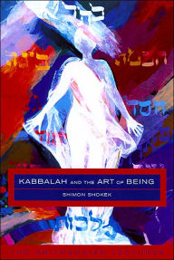 Title: Kabbalah and the Art of Being: The Smithsonian Lectures / Edition 1, Author: Shimon Shokek