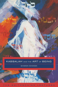 Title: Kabbalah and the Art of Being: The Smithsonian Lectures, Author: Shimon Shokek