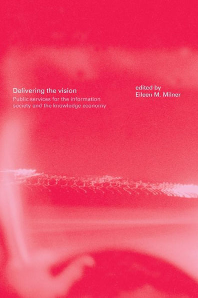 Delivering the Vision: Public Services for the Information Society and the Knowledge Economy / Edition 1