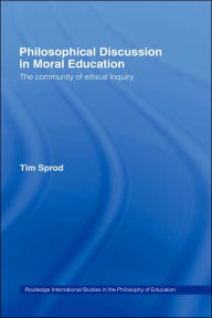 Title: Philosophical Discussion in Moral Education: The Community of Ethical Inquiry / Edition 1, Author: Tim Sprod