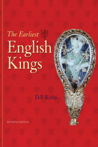 Title: The Earliest English Kings / Edition 2, Author: D. P. Kirby