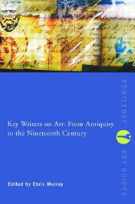 Title: Key Writers on Art: From Antiquity to the Nineteenth Century / Edition 1, Author: Chris Murray