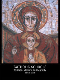 Title: Catholic Schools: Mission, Markets, and Morality / Edition 1, Author: Gerald  Grace