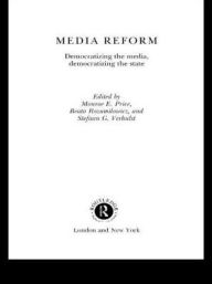 Title: Media Reform: Democratizing the Media, Democratizing the State / Edition 1, Author: Monroe E. Price