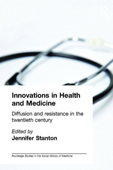 Innovations in Health and Medicine: Diffusion and Resistance in the Twentieth Century / Edition 1