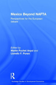 Title: Mexico Beyond NAFTA / Edition 1, Author: Martin Puchet Anyul