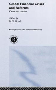 Title: Global Financial Crises and Reforms: Cases and Caveats / Edition 1, Author: B. N. Ghosh