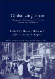 Title: Globalizing Japan: Ethnography of the Japanese presence in Asia, Europe, and America / Edition 1, Author: Harumi Befu