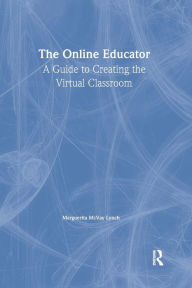 Title: The Online Educator: A Guide to Creating the Virtual Classroom / Edition 1, Author: Maggie McVay Lynch